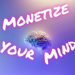 Monetize Your Mind